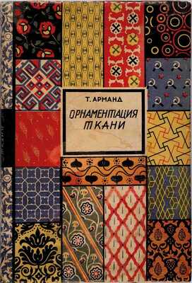 Арманд Т. Орнаментация ткани. Руководство по росписи ткани / Под ред. Н.Н. Соболева. М.-Л.: Academia, 1931
